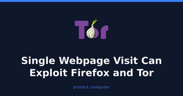 Single Webpage Visit Can Exploit Firefox and Tor Browser